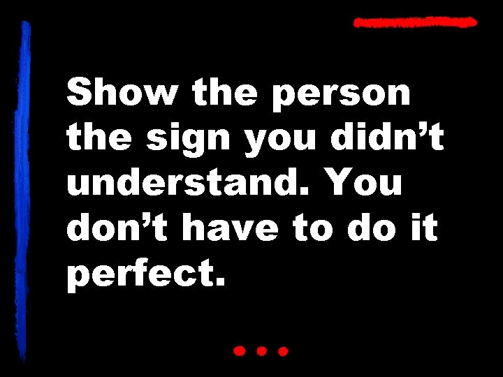 Show the person the sign you didn’t understand. You don’t have to do it