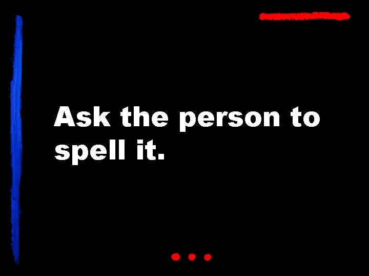 Ask the person to spell it. 