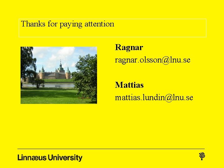 Thanks for paying attention Ragnar ragnar. olsson@lnu. se Mattias mattias. lundin@lnu. se 