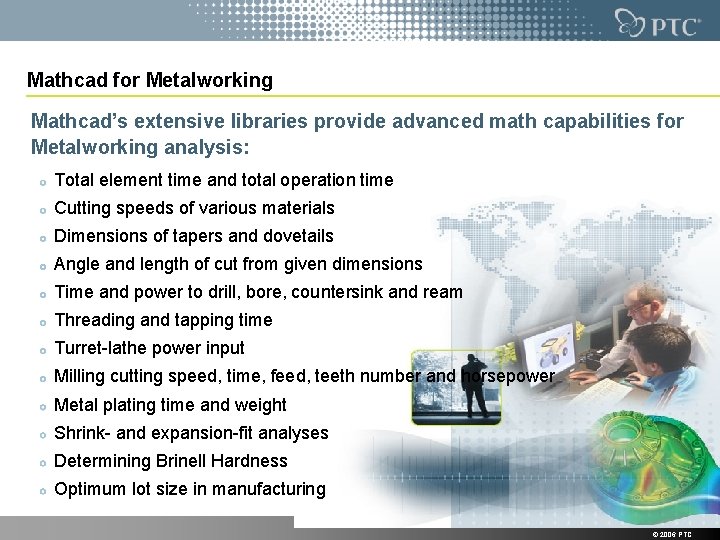 Mathcad for Metalworking Mathcad’s extensive libraries provide advanced math capabilities for Metalworking analysis: Total