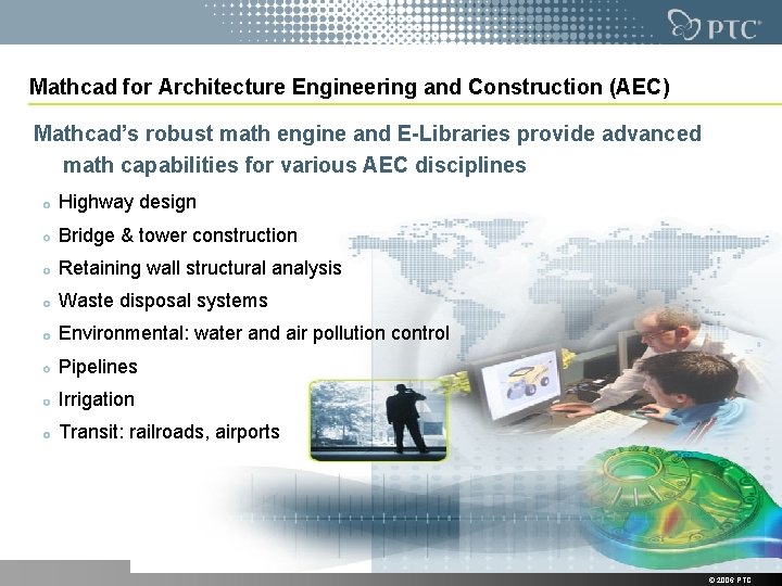 Mathcad for Architecture Engineering and Construction (AEC) Mathcad’s robust math engine and E-Libraries provide