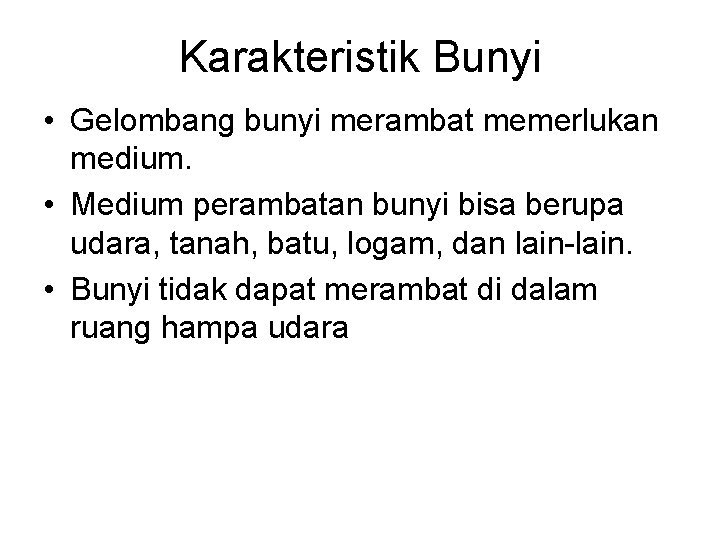 Karakteristik Bunyi • Gelombang bunyi merambat memerlukan medium. • Medium perambatan bunyi bisa berupa