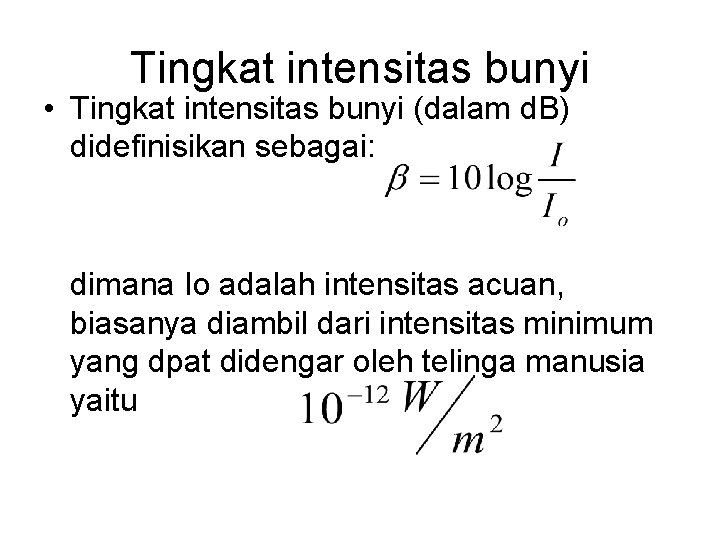 Tingkat intensitas bunyi • Tingkat intensitas bunyi (dalam d. B) didefinisikan sebagai: dimana Io