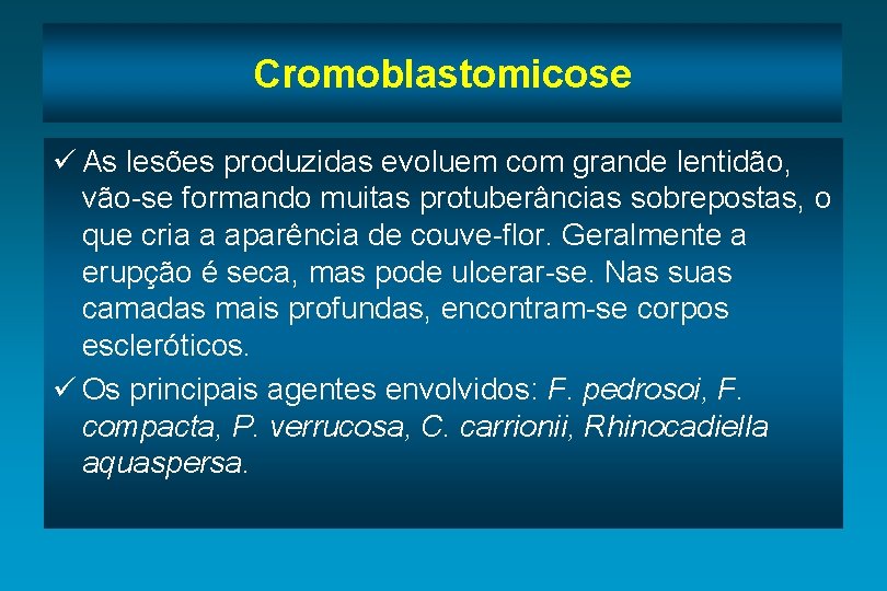 Cromoblastomicose ü As lesões produzidas evoluem com grande lentidão, vão-se formando muitas protuberâncias sobrepostas,