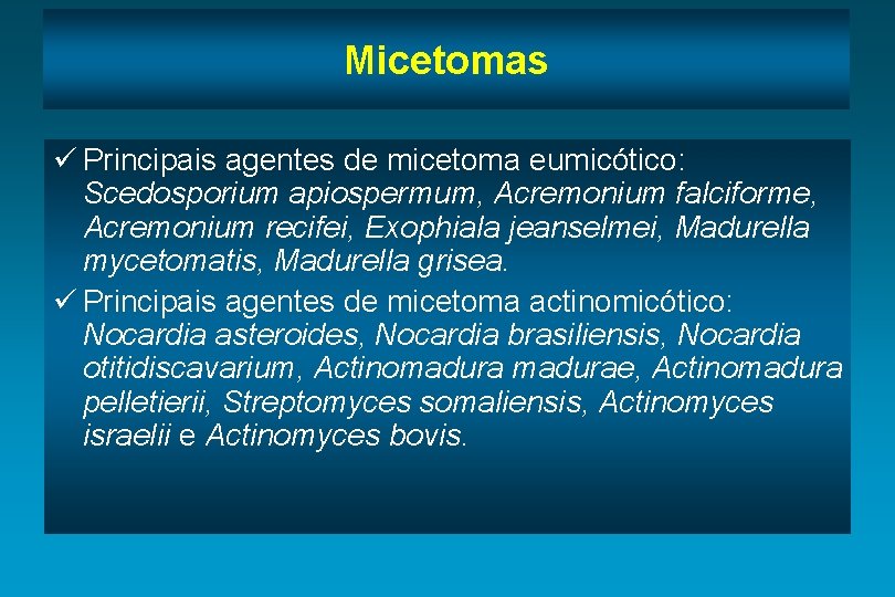 Micetomas ü Principais agentes de micetoma eumicótico: Scedosporium apiospermum, Acremonium falciforme, Acremonium recifei, Exophiala