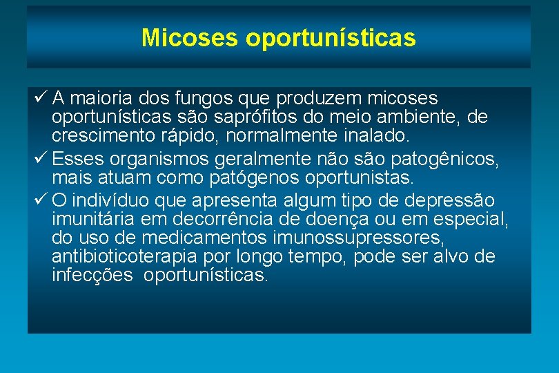 Micoses oportunísticas ü A maioria dos fungos que produzem micoses oportunísticas são saprófitos do