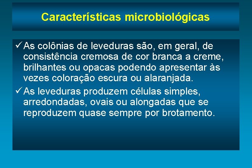 Características microbiológicas ü As colônias de leveduras são, em geral, de consistência cremosa de