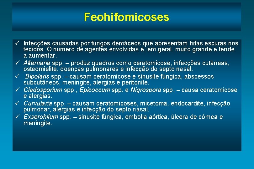 Feohifomicoses ü Infecções causadas por fungos demáceos que apresentam hifas escuras nos tecidos. O