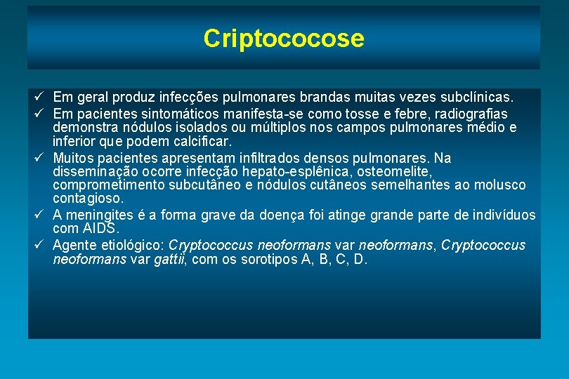 Criptococose ü Em geral produz infecções pulmonares brandas muitas vezes subclínicas. ü Em pacientes