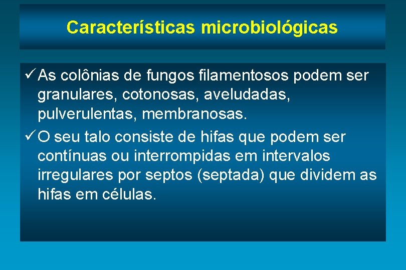 Características microbiológicas ü As colônias de fungos filamentosos podem ser granulares, cotonosas, aveludadas, pulverulentas,