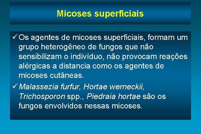 Micoses superficiais ü Os agentes de micoses superficiais, formam um grupo heterogêneo de fungos