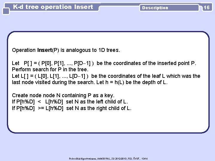 K-d tree operation Insert Description Operation Insert(P) is analogous to 1 D trees. Let