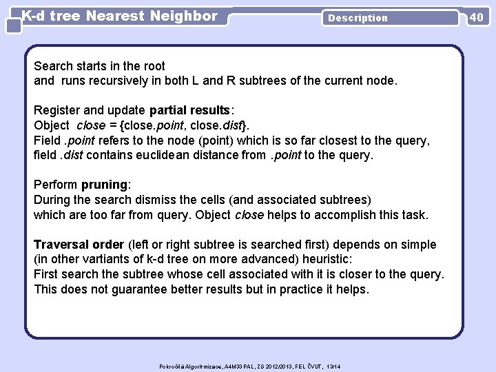 K-d tree Nearest Neighbor Description Search starts in the root and runs recursively in