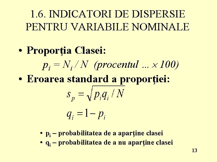 1. 6. INDICATORI DE DISPERSIE PENTRU VARIABILE NOMINALE • Proporţia Clasei: pi = Ni