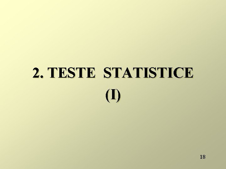 2. TESTE STATISTICE (I) 18 
