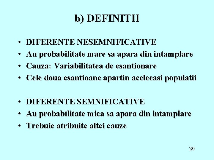 b) DEFINITII • • DIFERENTE NESEMNIFICATIVE Au probabilitate mare sa apara din intamplare Cauza: