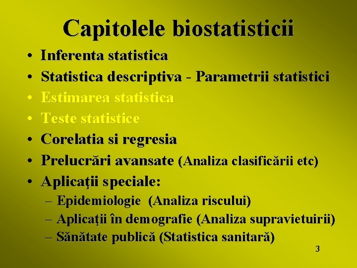 Capitolele biostatisticii • • Inferenta statistica Statistica descriptiva - Parametrii statistici Estimarea statistica Teste