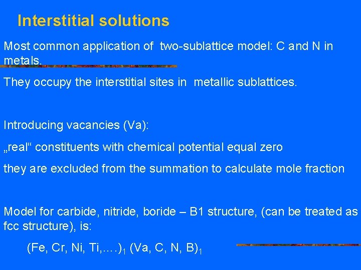 Interstitial solutions Most common application of two-sublattice model: C and N in metals. They