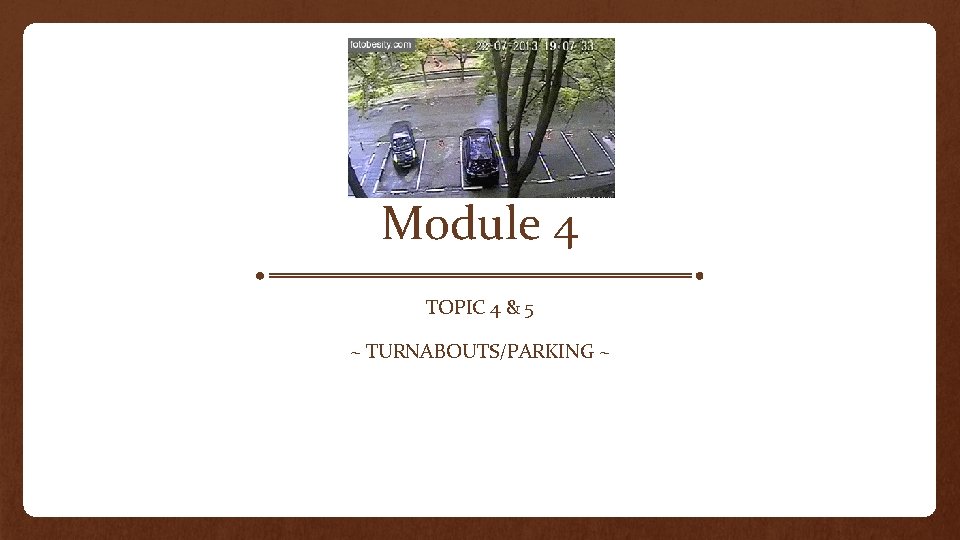 Module 4 TOPIC 4 & 5 ~ TURNABOUTS/PARKING ~ 