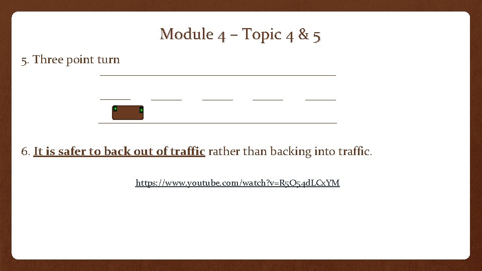 Module 4 – Topic 4 & 5 5. Three point turn 6. It is