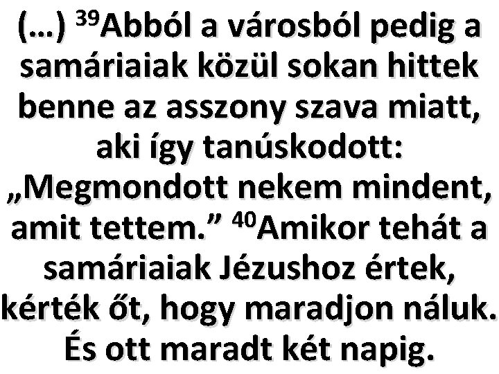 39 (…) Abból a városból pedig a samáriaiak közül sokan hittek benne az asszony