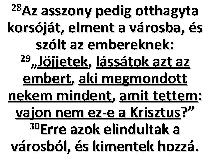 28 Az asszony pedig otthagyta korsóját, elment a városba, és szólt az embereknek: 29„Jöjjetek,