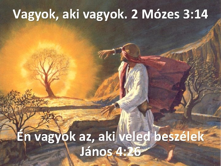 Vagyok, aki vagyok. 2 Mózes 3: 14 Én vagyok az, aki veled beszélek János