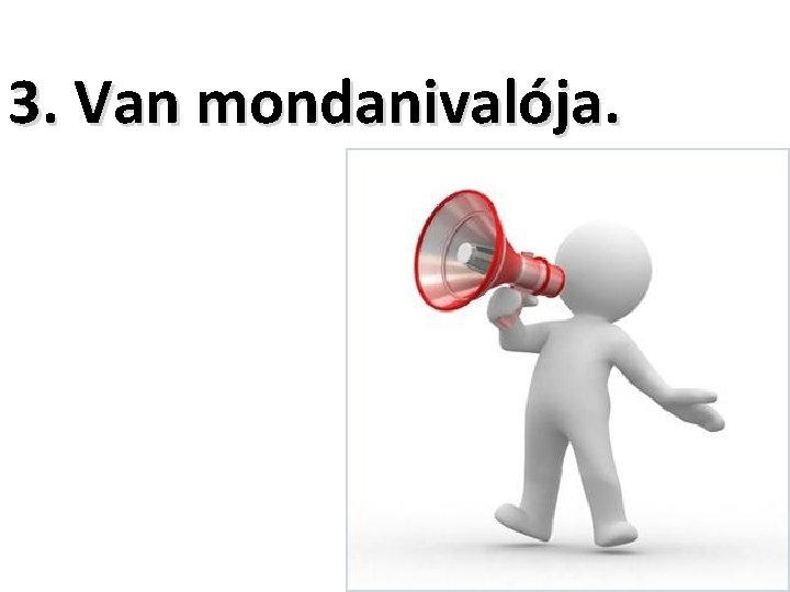 3. Van mondanivalója. 