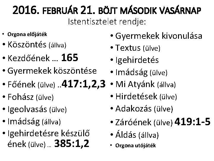 2016. FEBRUÁR 21. BÖJT MÁSODIK VASÁRNAP Istentisztelet rendje: • Orgona előjáték • Gyermekek kivonulása