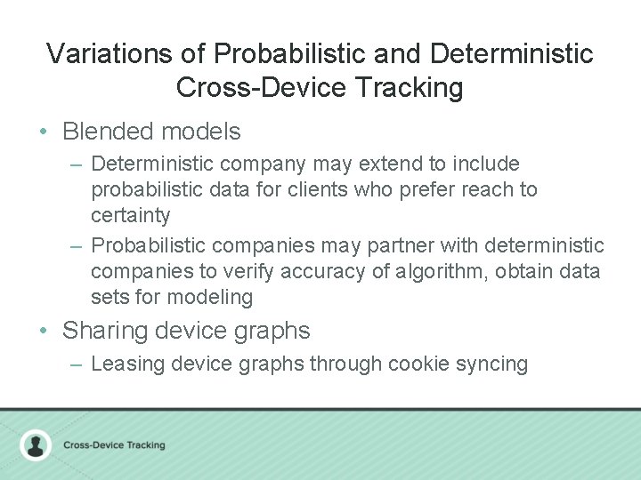 Variations of Probabilistic and Deterministic Cross-Device Tracking • Blended models – Deterministic company may