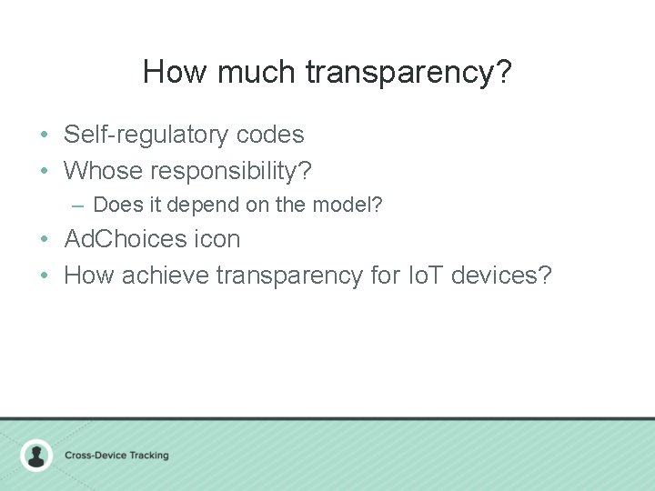 How much transparency? • Self-regulatory codes • Whose responsibility? – Does it depend on