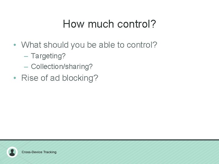 How much control? • What should you be able to control? – Targeting? –