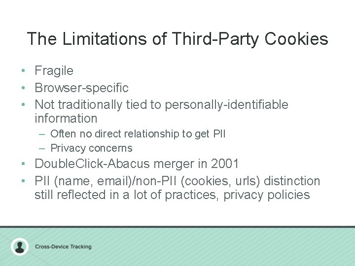 The Limitations of Third-Party Cookies • Fragile • Browser-specific • Not traditionally tied to