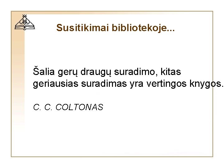 Susitikimai bibliotekoje. . . Šalia gerų draugų suradimo, kitas geriausias suradimas yra vertingos knygos. Susitikimai bibliotekoje. . . Šalia gerų draugų suradimo, kitas geriausias suradimas yra vertingos knygos.
