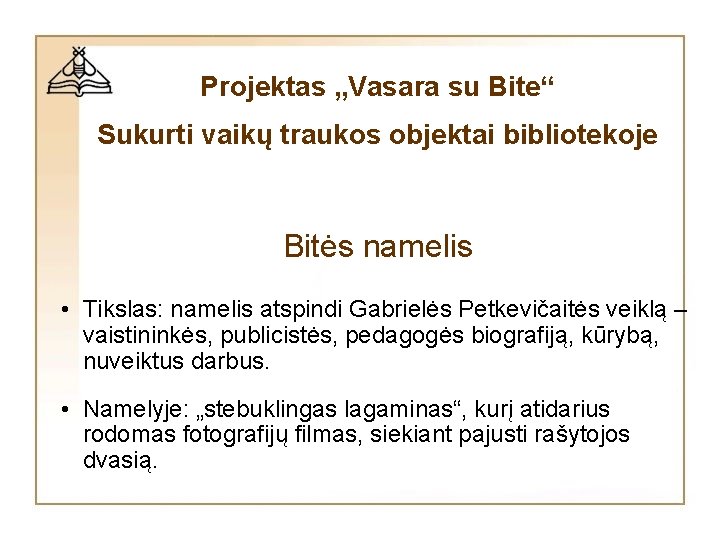 Projektas „Vasara su Bite“ Sukurti vaikų traukos objektai bibliotekoje Bitės namelis • Tikslas: namelis Projektas „Vasara su Bite“ Sukurti vaikų traukos objektai bibliotekoje Bitės namelis • Tikslas: namelis