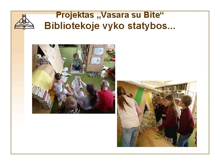 Projektas „Vasara su Bite“ Bibliotekoje vyko statybos. . . Projektas „Vasara su Bite“ Bibliotekoje vyko statybos. . .