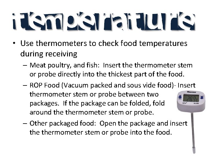  • Use thermometers to check food temperatures during receiving – Meat poultry, and