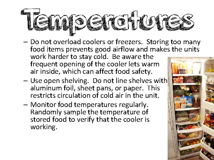 – Do not overload coolers or freezers. Storing too many food items prevents good