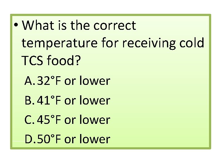  • What is the correct temperature for receiving cold TCS food? A. 32°F