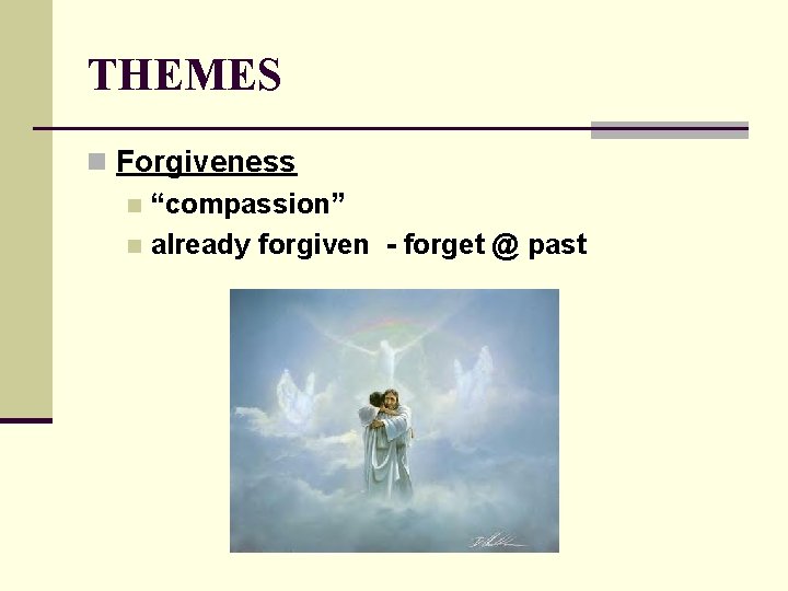 THEMES n Forgiveness n “compassion” n already forgiven - forget @ past 