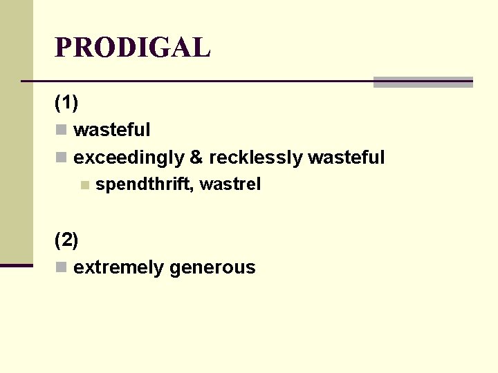 PRODIGAL (1) n wasteful n exceedingly & recklessly wasteful n spendthrift, wastrel (2) n