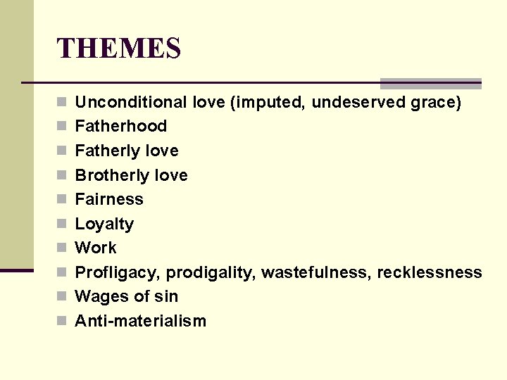 THEMES n Unconditional love (imputed, undeserved grace) n Fatherhood n Fatherly love n Brotherly