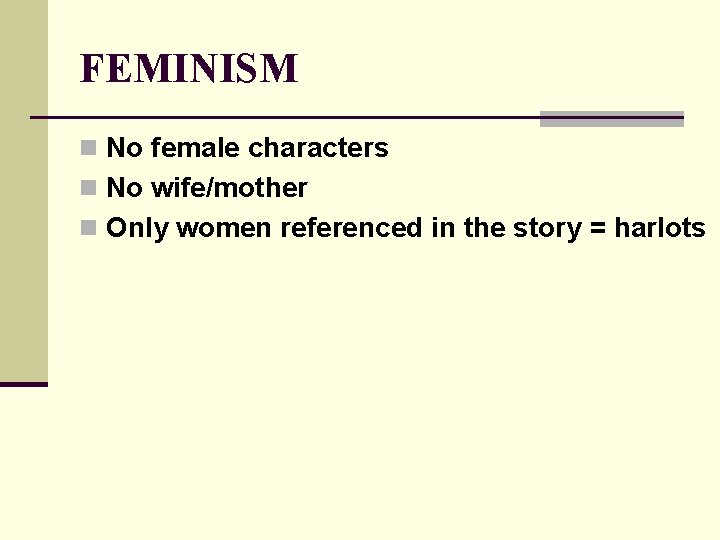 FEMINISM n No female characters n No wife/mother n Only women referenced in the