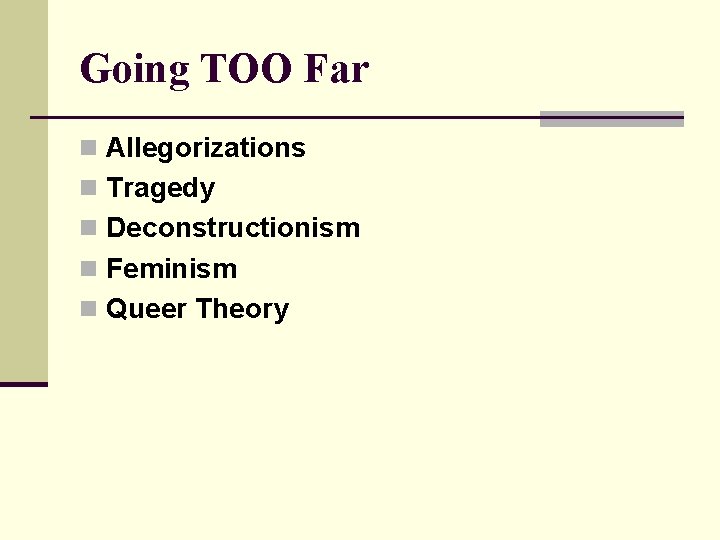 Going TOO Far n Allegorizations n Tragedy n Deconstructionism n Feminism n Queer Theory