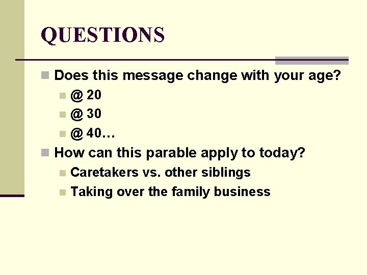 QUESTIONS n Does this message change with your age? n @ 20 n @