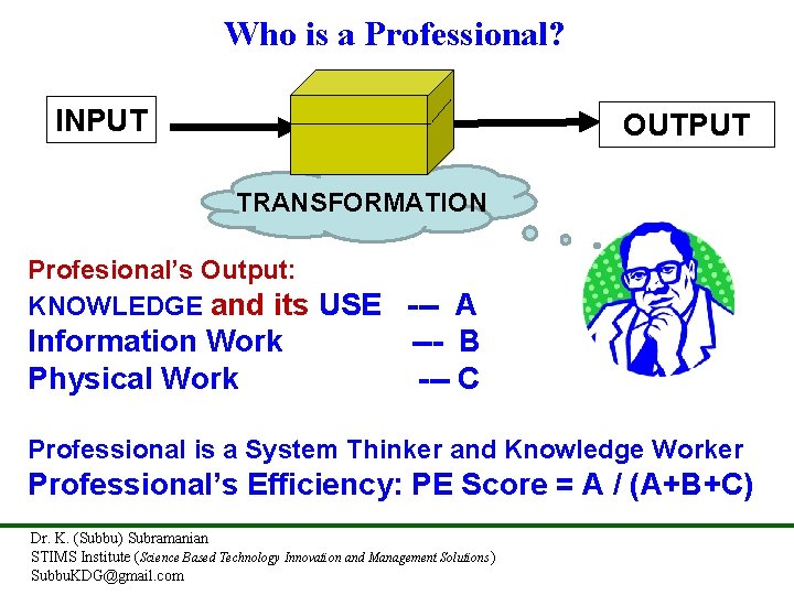 Who is a Professional? INPUT OUTPUT TRANSFORMATION Profesional’s Output: KNOWLEDGE and its USE ---