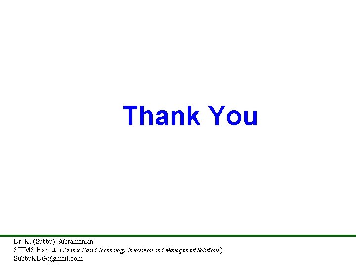 Thank You Dr. K. (Subbu) Subramanian STIMS Institute (Science Based Technology Innovation and Management