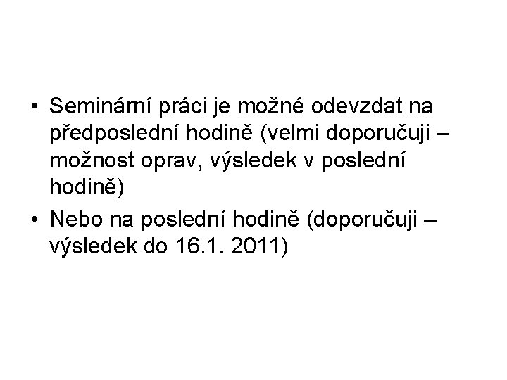  • Seminární práci je možné odevzdat na předposlední hodině (velmi doporučuji – možnost