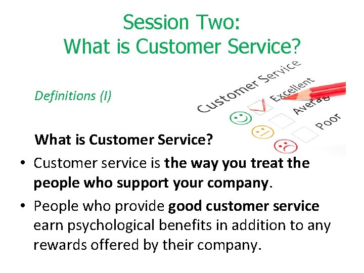 Session Two: What is Customer Service? Definitions (I) What is Customer Service? • Customer