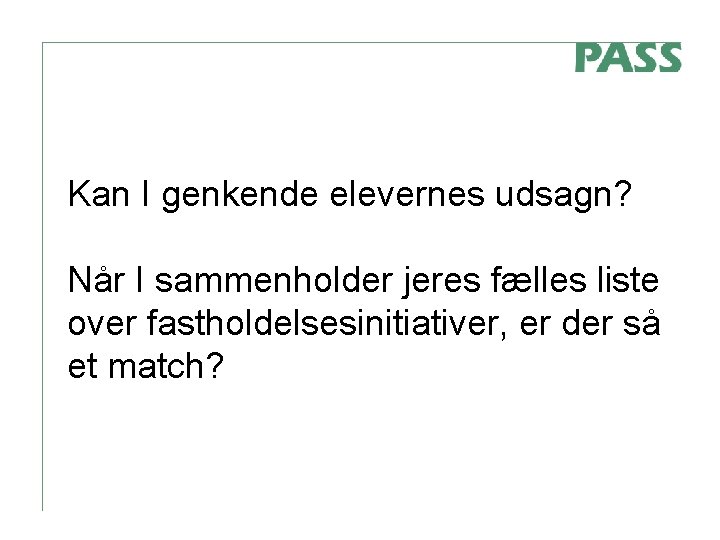 Kan I genkende elevernes udsagn? Når I sammenholder jeres fælles liste over fastholdelsesinitiativer, er